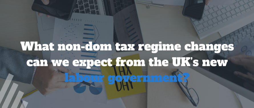 What non-dom tax regime changes can we expect from the UK’s new Labour Government